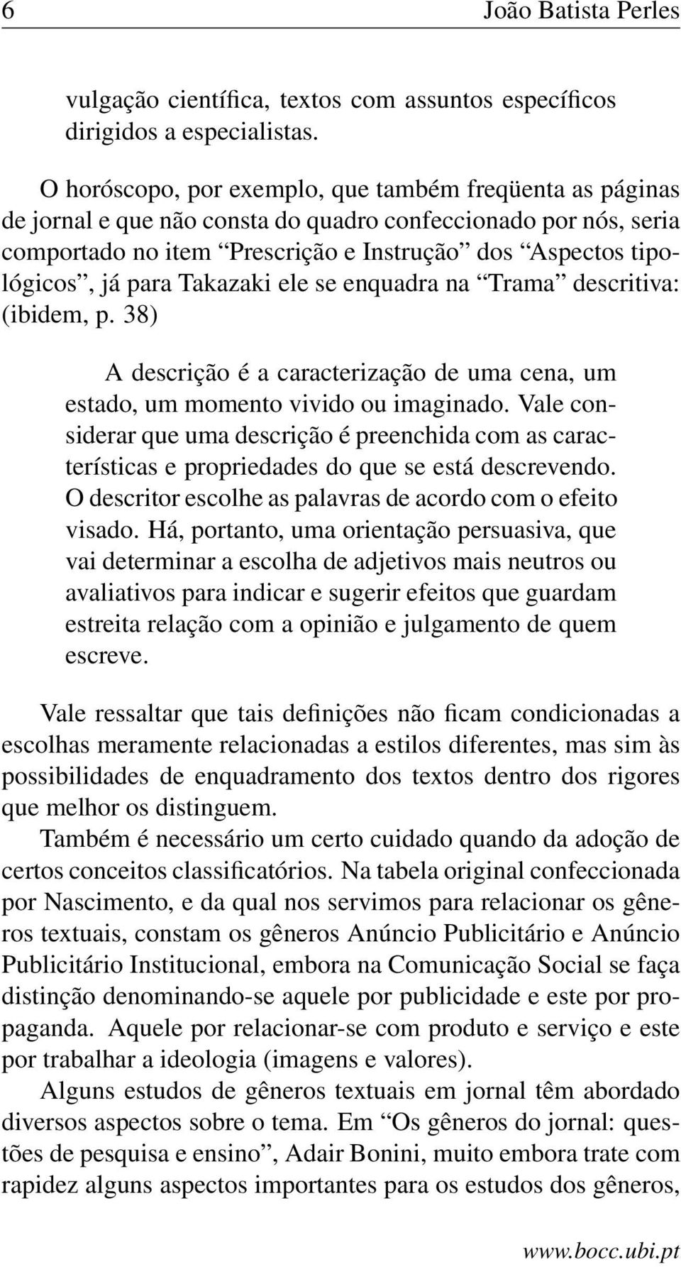 Takazaki ele se enquadra na Trama descritiva: (ibidem, p. 38) A descrição é a caracterização de uma cena, um estado, um momento vivido ou imaginado.