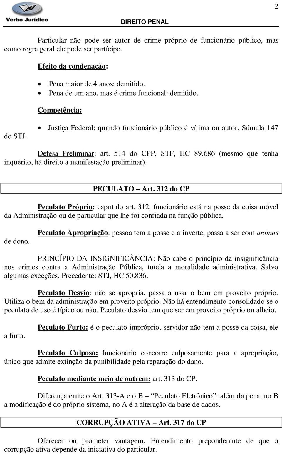 686 (mesmo que tenha inquérito, há direito a manifestação preliminar). PECULATO Art. 312 do CP Peculato Próprio: caput do art.