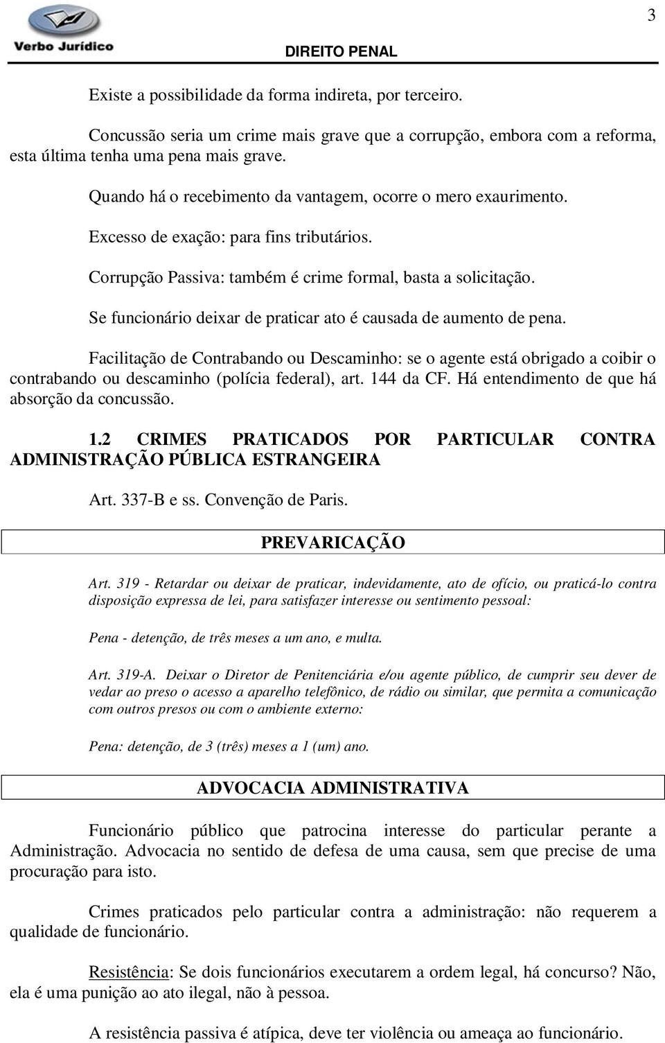 Se funcionário deixar de praticar ato é causada de aumento de pena. Facilitação de Contrabando ou Descaminho: se o agente está obrigado a coibir o contrabando ou descaminho (polícia federal), art.