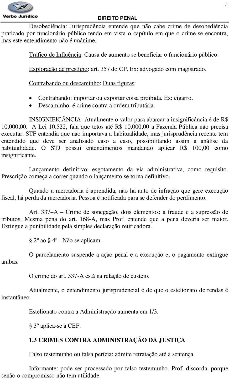 Contrabando ou descaminho: Duas figuras: 4 Contrabando: importar ou exportar coisa proibida. Ex: cigarro. Descaminho: é crime contra a ordem tributária.