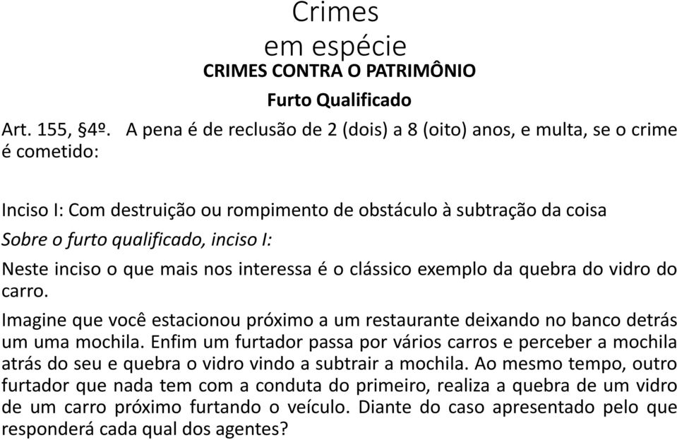 subtração da coisa Sobre o furto qualificado, inciso I: Neste inciso o que mais nos interessa é o clássico exemplo da quebra do vidro do carro.