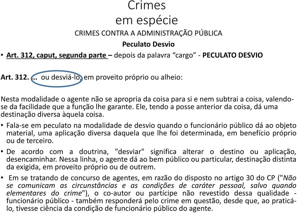 ... ou desviá-lo, em proveito próprio ou alheio: Nesta modalidade o agente não se apropria da coisa para si e nem subtrai a coisa, valendose da facilidade que a função lhe garante.