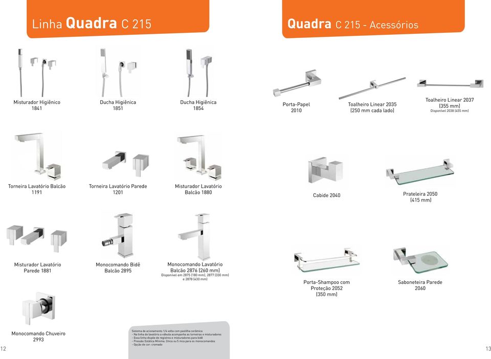 (330 mm) e 2878 (430 mm) Porta-Shampoo com Proteção 2052 (350 mm) Saboneteira Parede 2060 Monocomando Chuveiro 2993 Sistema de acionamento 1/4 volta com pastilha cerâmica - Na linha