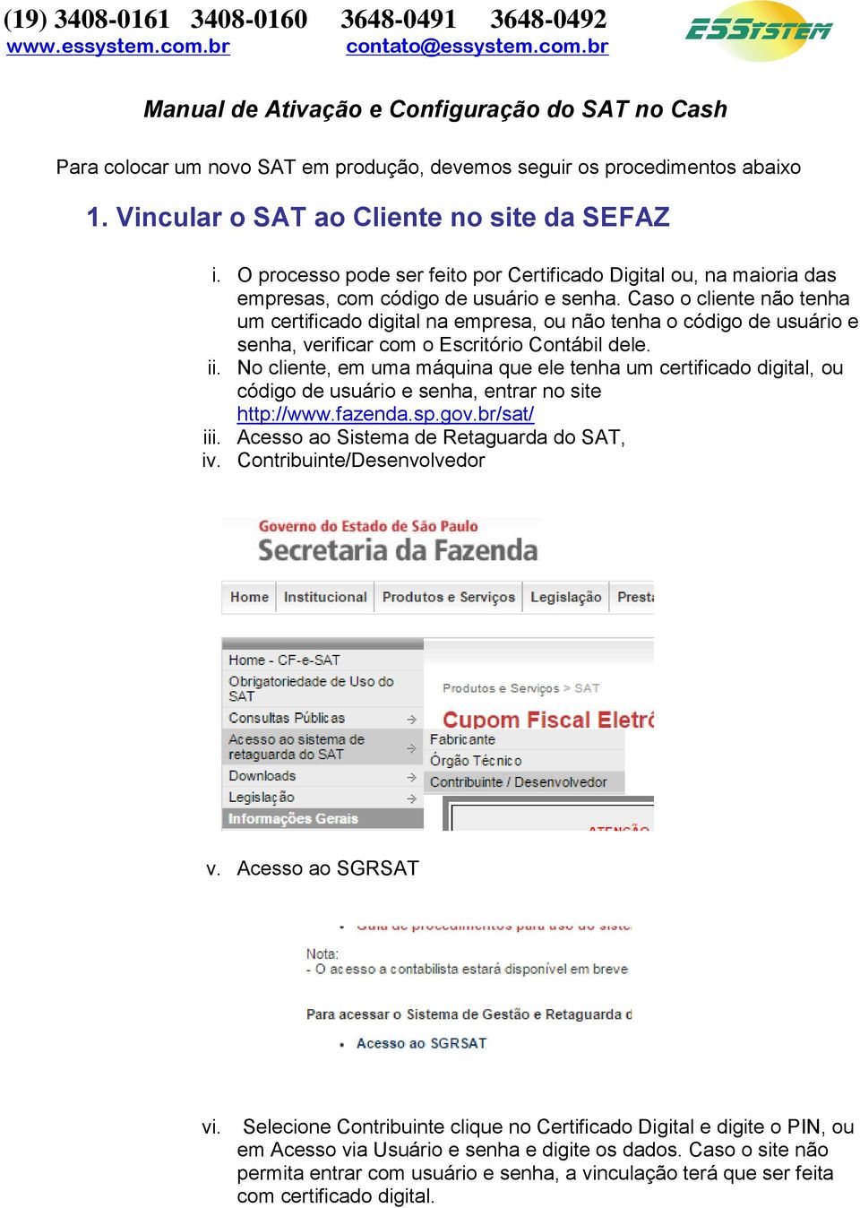 Caso o cliente não tenha um certificado digital na empresa, ou não tenha o código de usuário e senha, verificar com o Escritório Contábil dele. ii.