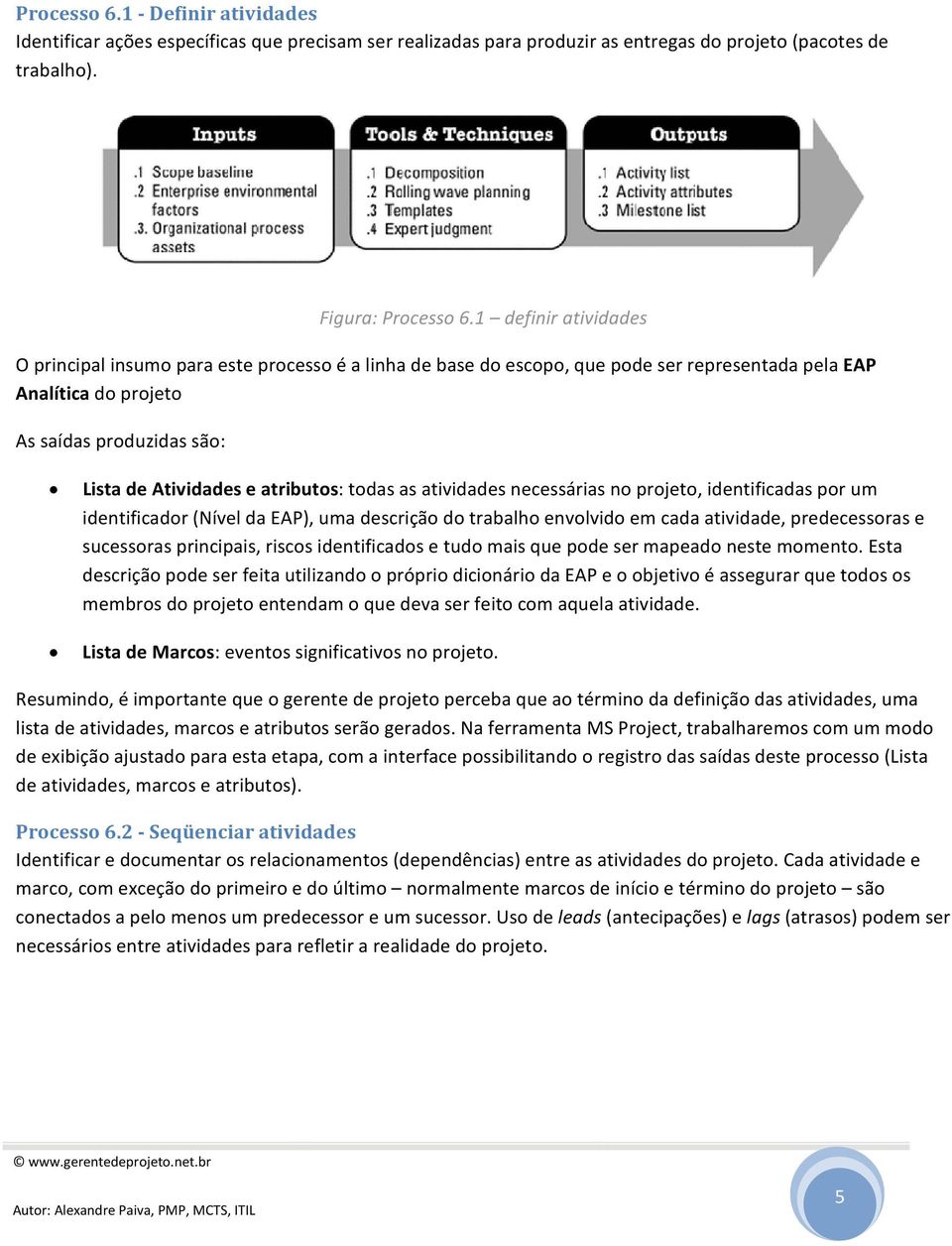 atributos: todas as atividades necessárias no projeto, identificadas por um identificador (Nível da EAP), uma descrição do trabalho envolvido em cada atividade, predecessoras e sucessoras principais,