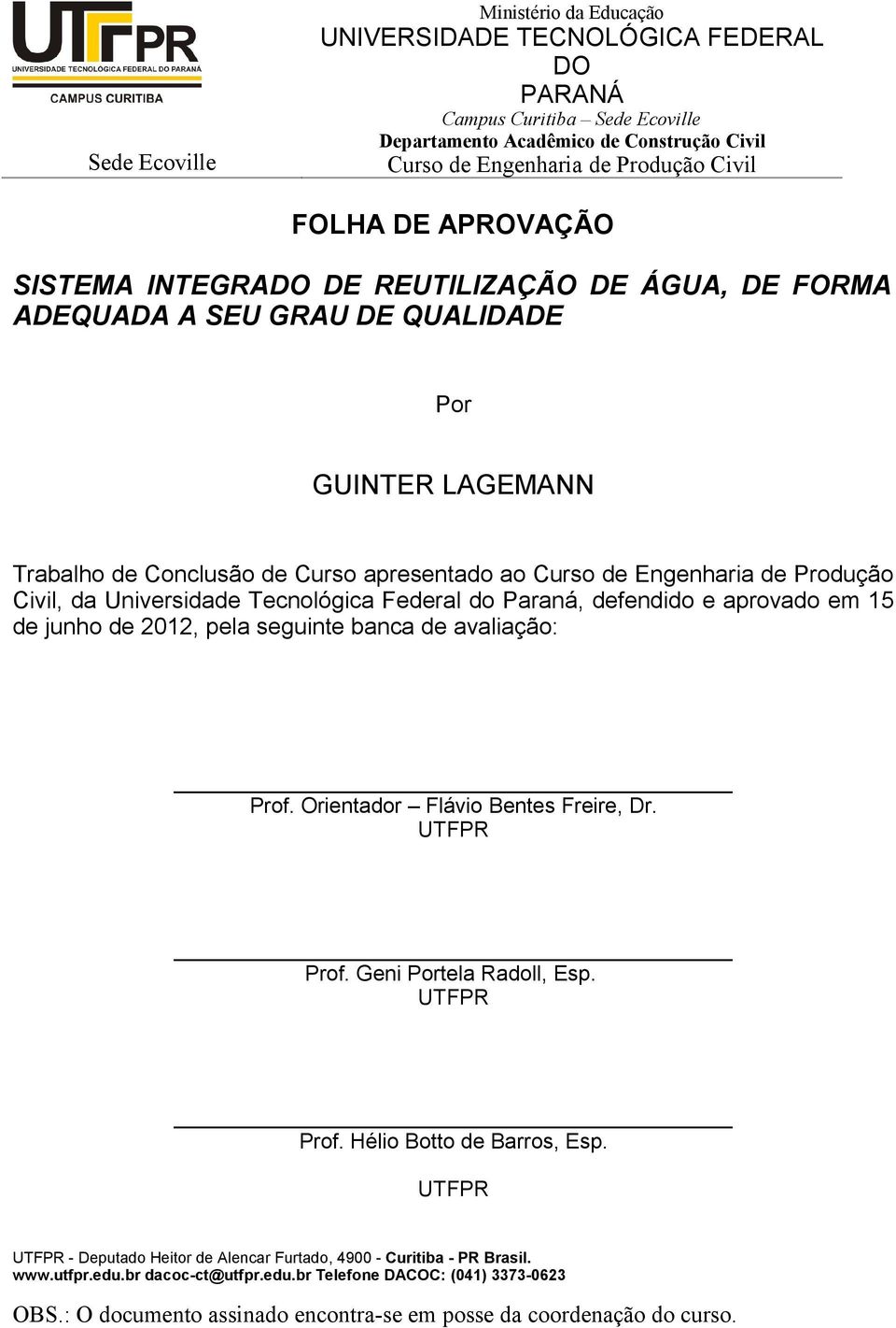 Civil, da Universidade Tecnológica Federal do Paraná, defendido e aprovado em 15 de junho de 2012, pela seguinte banca de avaliação: Prof. Orientador Flávio Bentes Freire, Dr. UTFPR Prof.