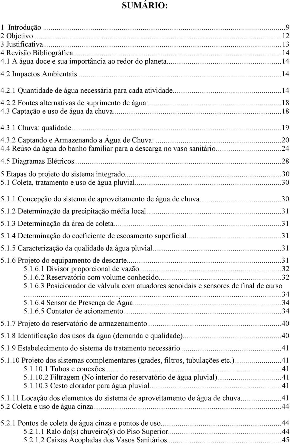 4 Reúso da água do banho familiar para a descarga no vaso sanitário...24 4.5 Diagramas Elétricos...28 5 Etapas do projeto do sistema integrado...30 5.1 