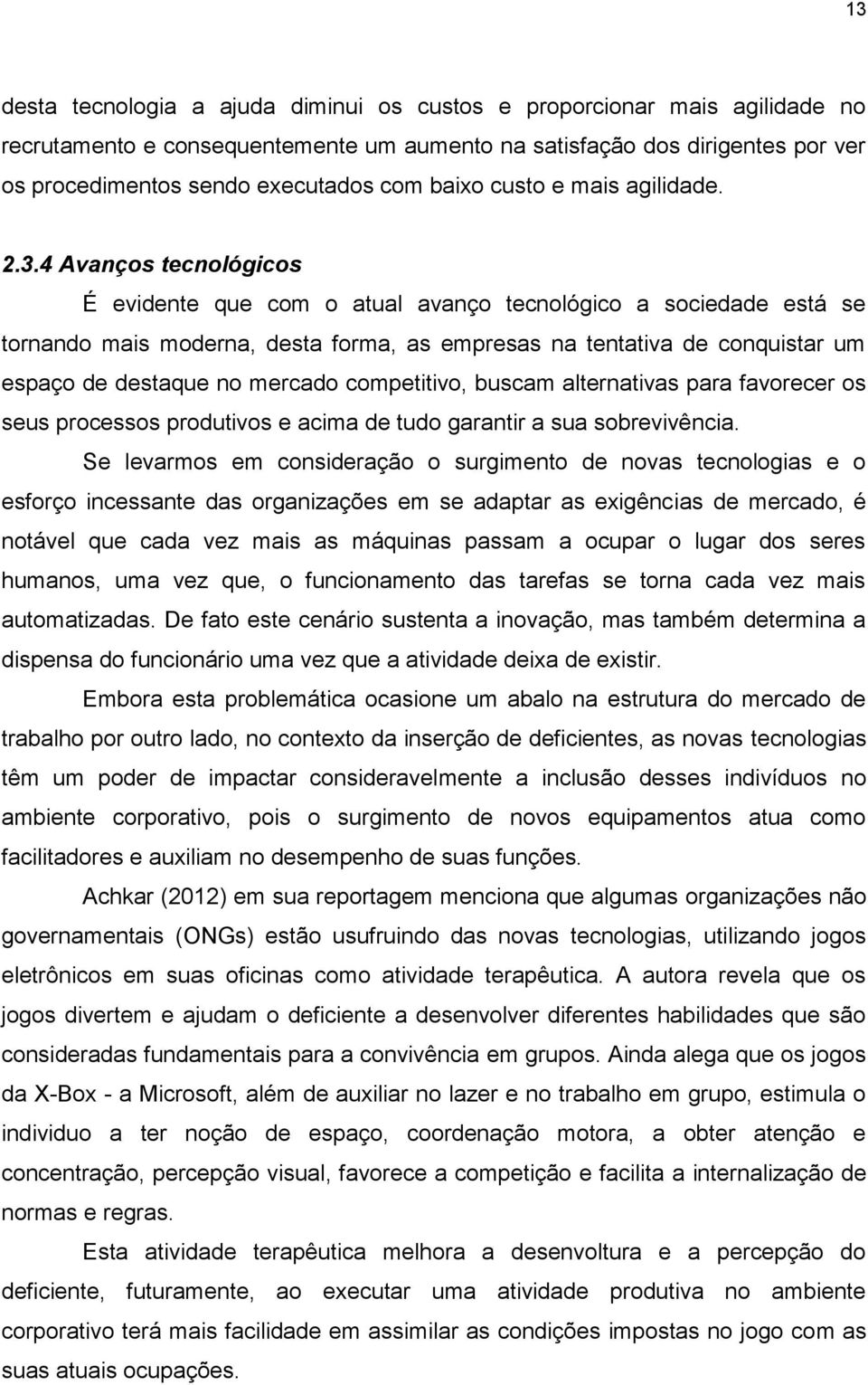 4 Avanços tecnológicos É evidente que com o atual avanço tecnológico a sociedade está se tornando mais moderna, desta forma, as empresas na tentativa de conquistar um espaço de destaque no mercado