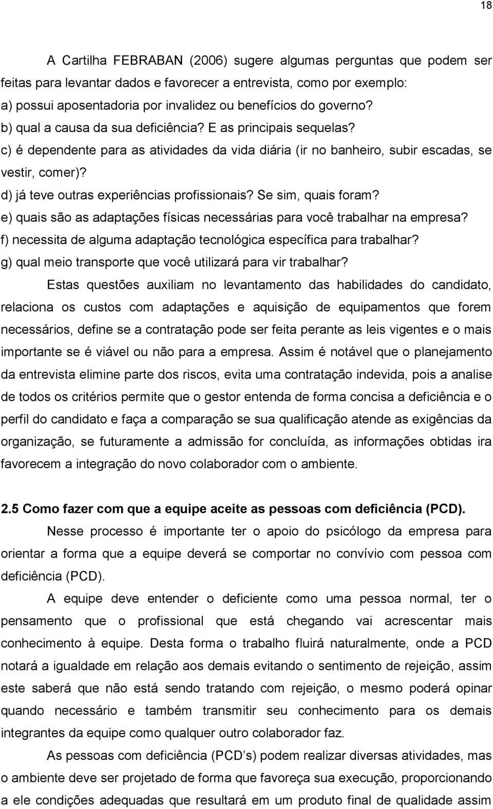 d) já teve outras experiências profissionais? Se sim, quais foram? e) quais são as adaptações físicas necessárias para você trabalhar na empresa?