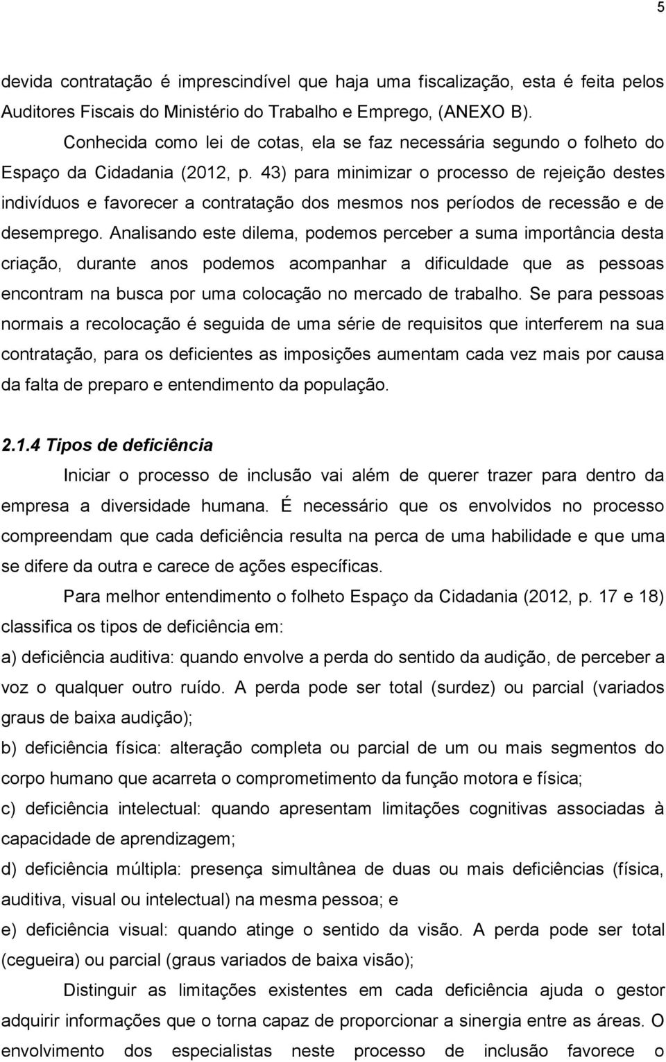 43) para minimizar o processo de rejeição destes indivíduos e favorecer a contratação dos mesmos nos períodos de recessão e de desemprego.