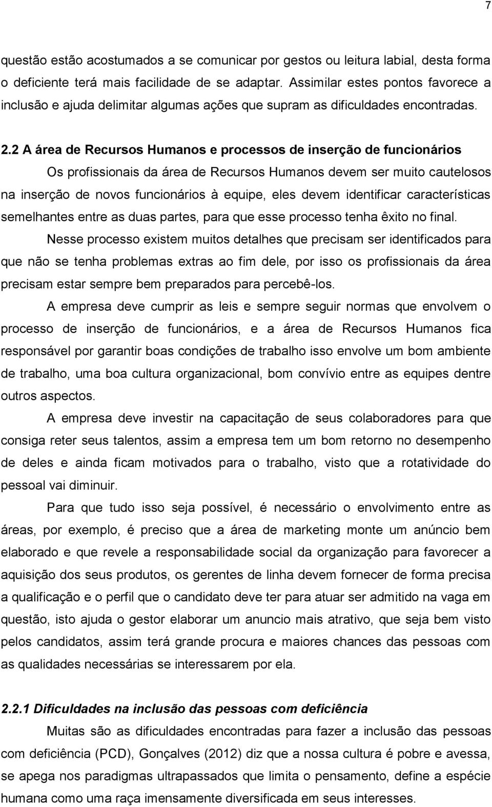 2 A área de Recursos Humanos e processos de inserção de funcionários Os profissionais da área de Recursos Humanos devem ser muito cautelosos na inserção de novos funcionários à equipe, eles devem