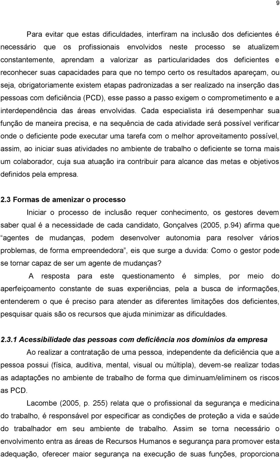 pessoas com deficiência (PCD), esse passo a passo exigem o comprometimento e a interdependência das áreas envolvidas.