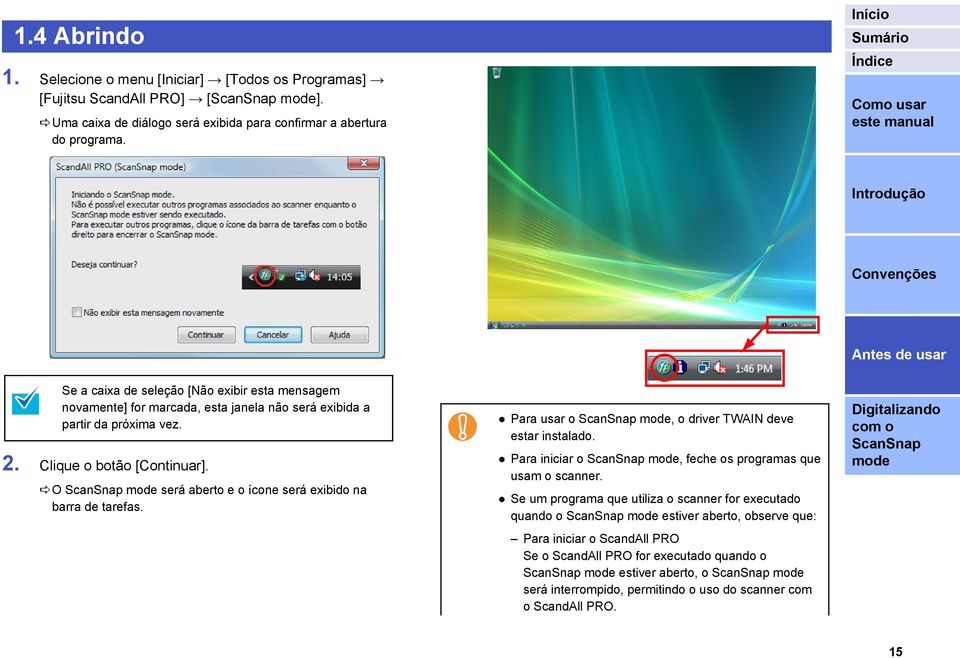 ao será aberto e o ícone será exibido na barra de tarefas. Para usar o, o driver TWAIN deve estar instalado. Para iniciar o, feche os programas que usam o scanner.