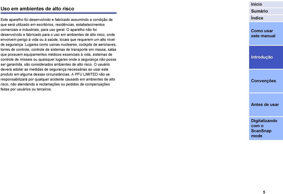 Lugares como usinas nucleares, cockpits de aeronaves, torres de controle, controle de sistemas de transporte em massa, salas que possuem equipamentos médicos essenciais à vida, sistemas de controle