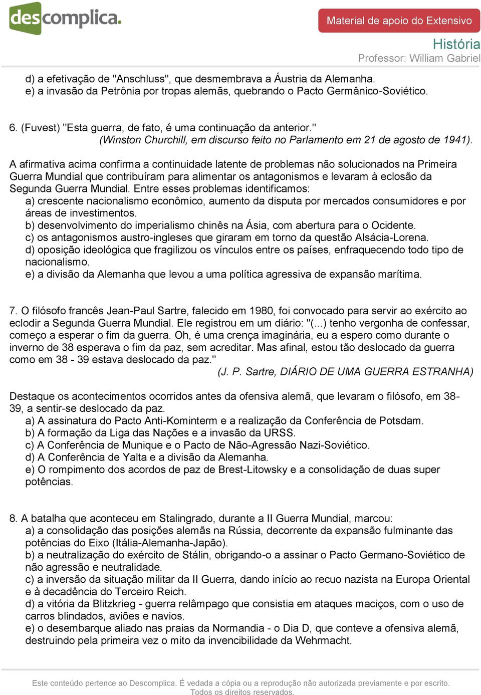 A afirmativa acima confirma a continuidade latente de problemas não solucionados na Primeira Guerra Mundial que contribuíram para alimentar os antagonismos e levaram à eclosão da Segunda Guerra