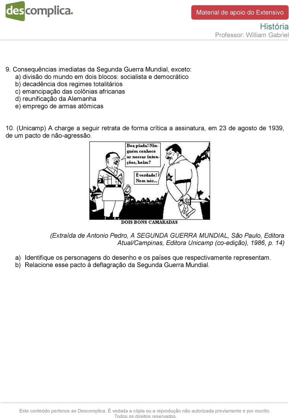 (Unicamp) A charge a seguir retrata de forma crítica a assinatura, em 23 de agosto de 1939, de um pacto de não-agressão.