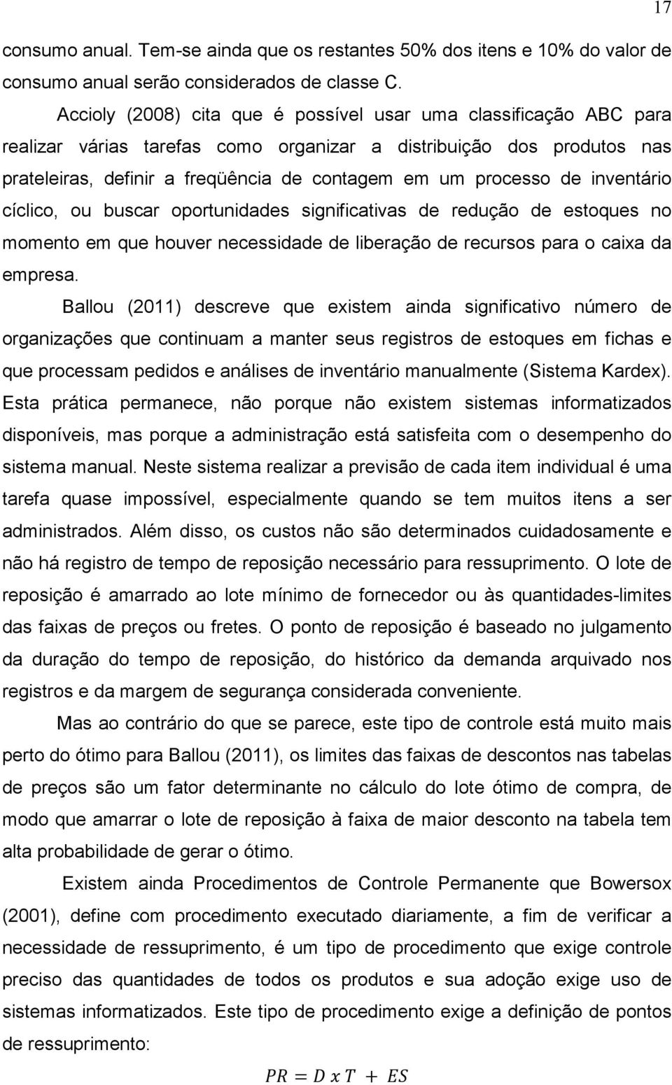 de inventário cíclico, ou buscar oportunidades significativas de redução de estoques no momento em que houver necessidade de liberação de recursos para o caixa da empresa.