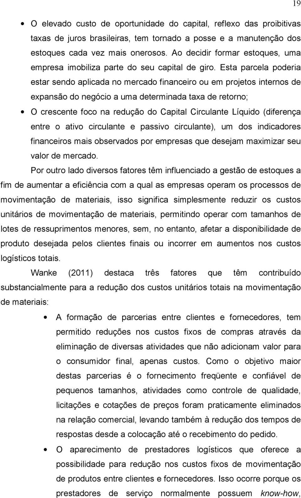 Esta parcela poderia estar sendo aplicada no mercado financeiro ou em projetos internos de expansão do negócio a uma determinada taxa de retorno; O crescente foco na redução do Capital Circulante