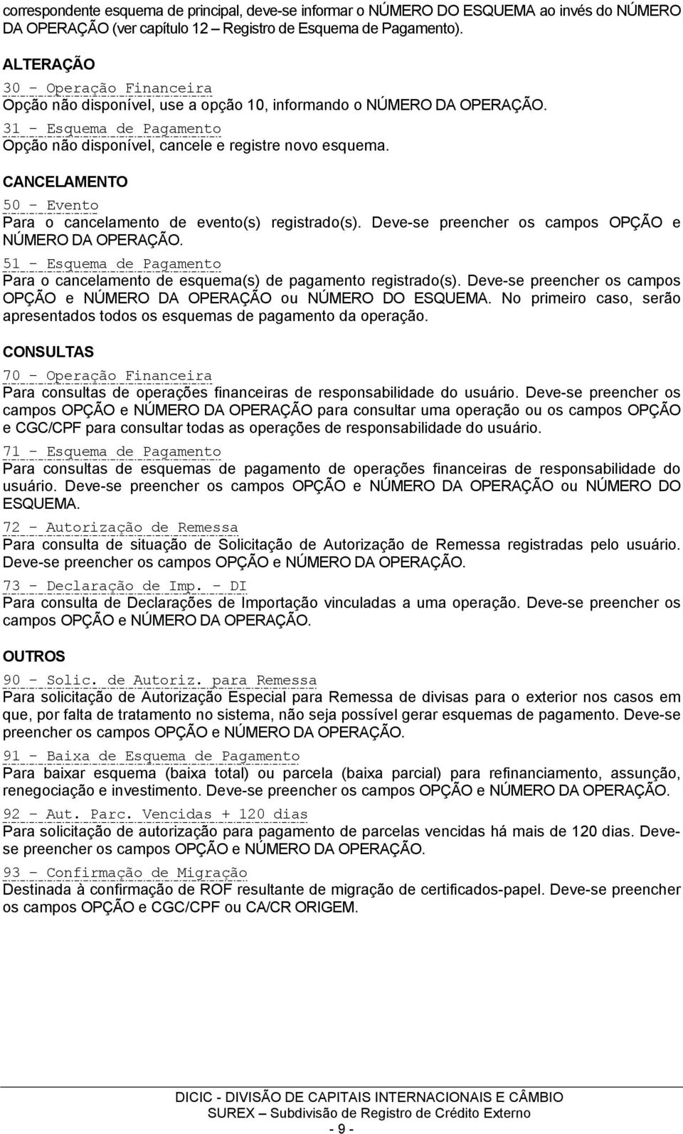 CANCELAMENTO 50 - Evento Para o cancelamento de evento(s) registrado(s). Deve-se preencher os campos OPÇÃO e NÚMERO DA OPERAÇÃO.