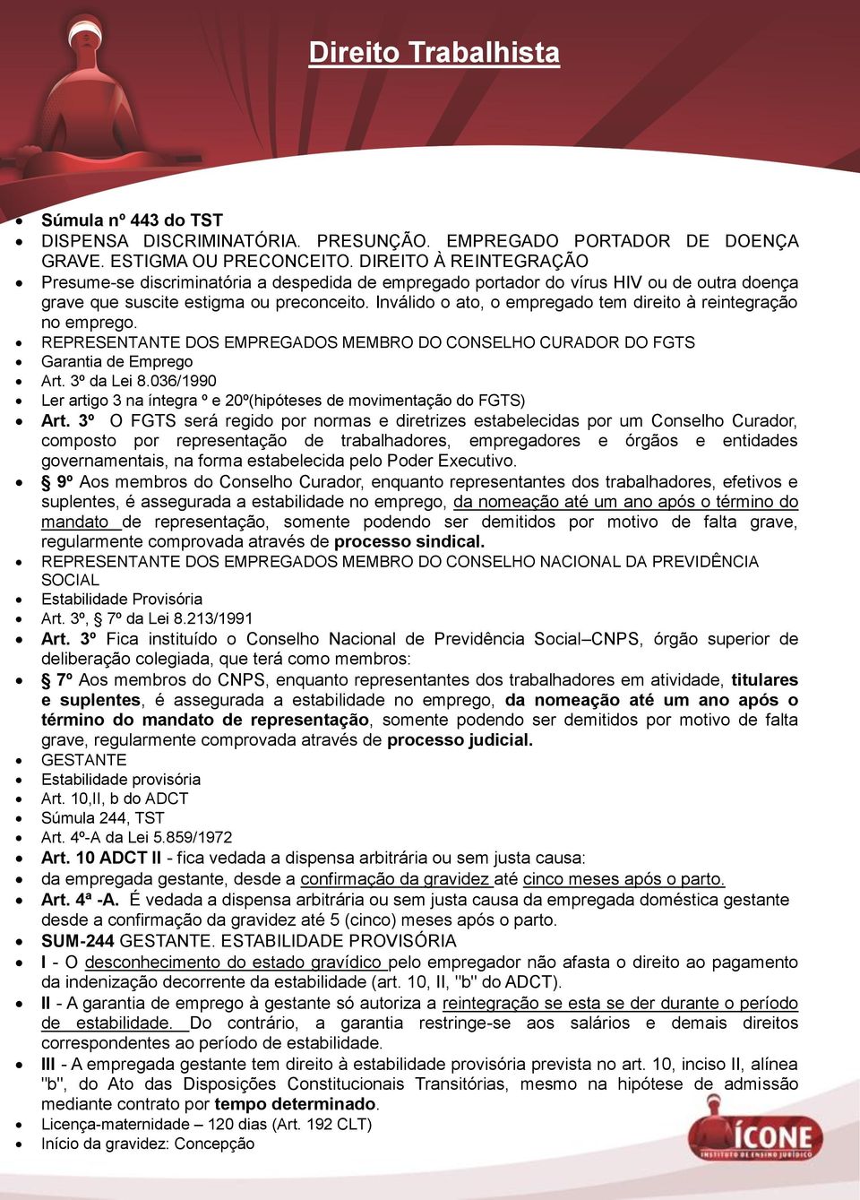 Inválido o ato, o empregado tem direito à reintegração no emprego. REPRESENTANTE DOS EMPREGADOS MEMBRO DO CONSELHO CURADOR DO FGTS Garantia de Emprego Art. 3º da Lei 8.