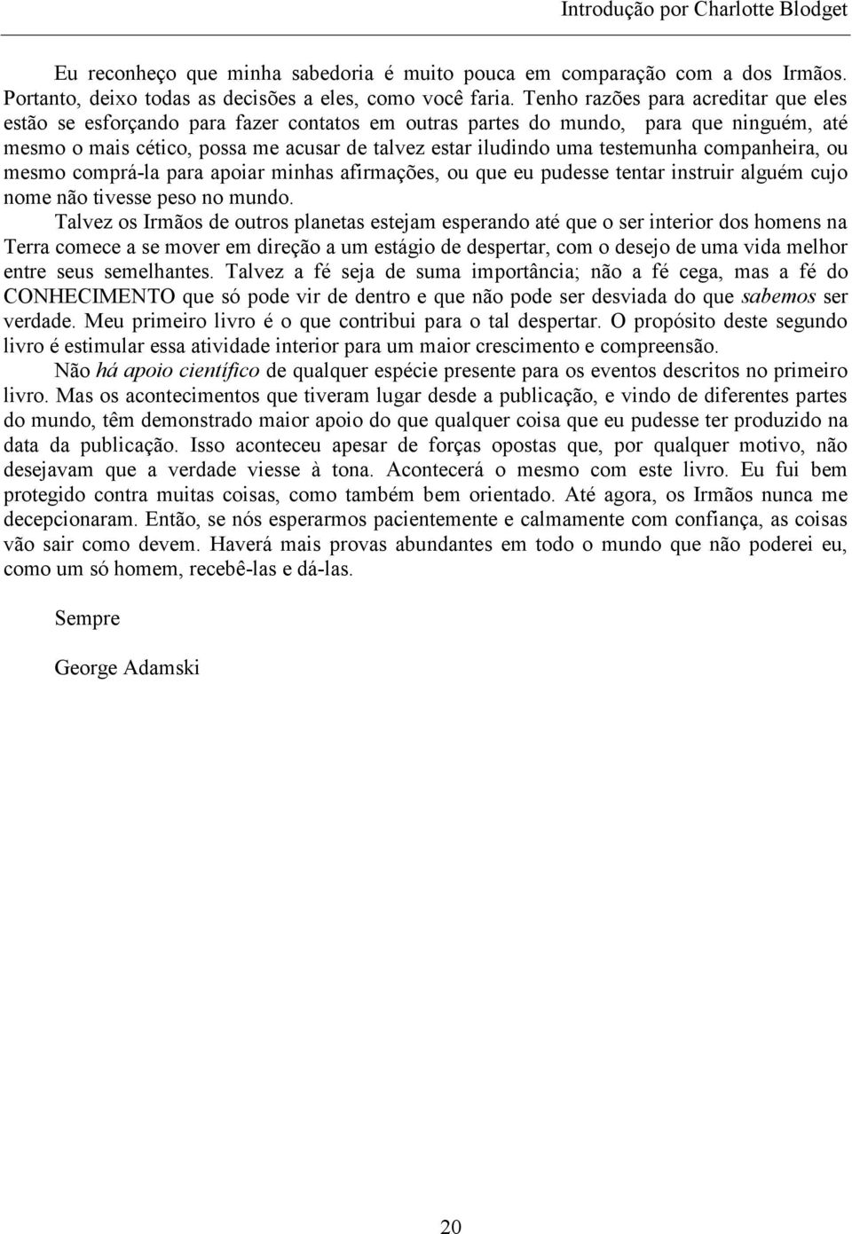 testemunha companheira, ou mesmo comprá-la para apoiar minhas afirmações, ou que eu pudesse tentar instruir alguém cujo nome não tivesse peso no mundo.