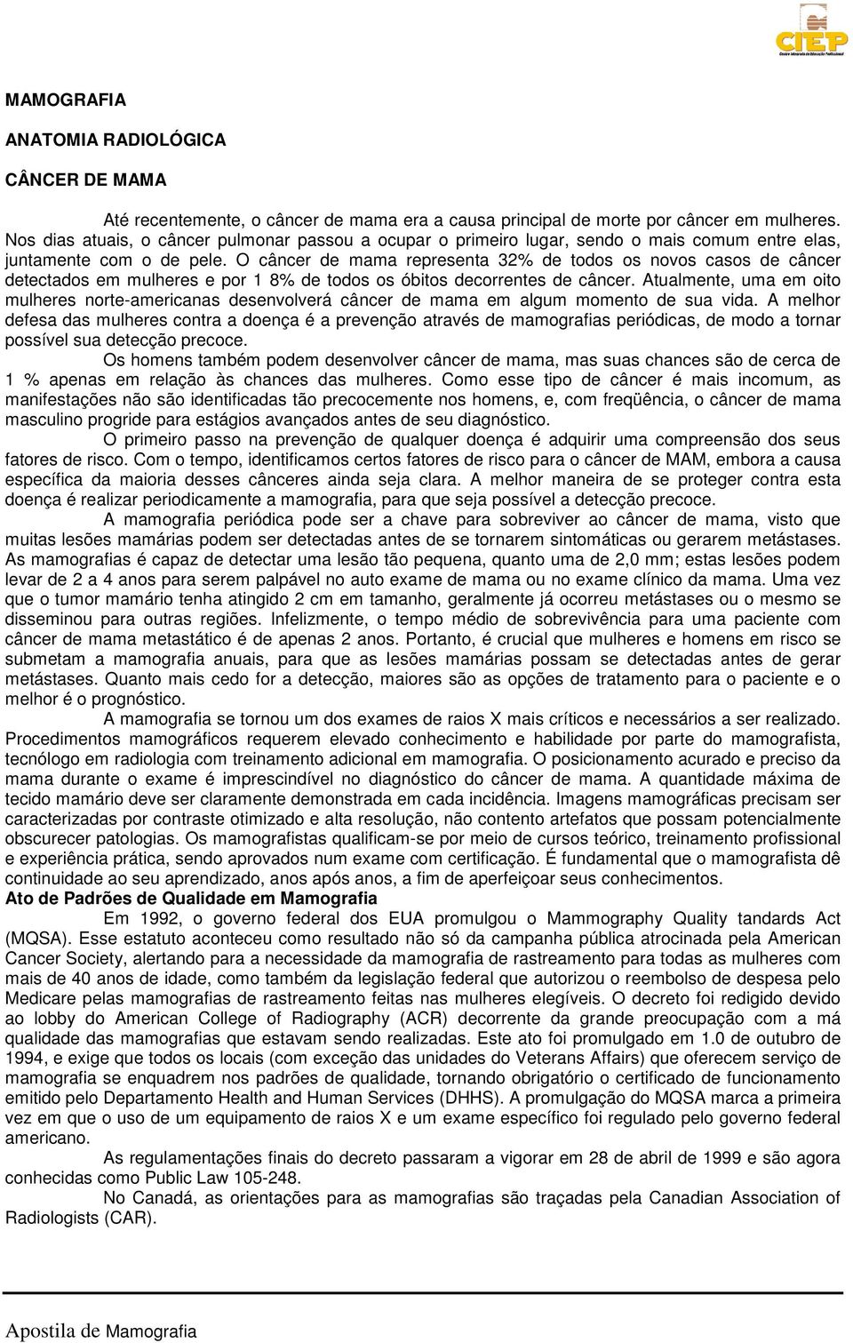 O câncer de mama representa 32% de todos os novos casos de câncer detectados em mulheres e por 1 8% de todos os óbitos decorrentes de câncer.