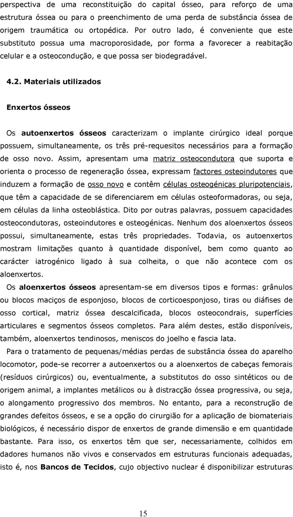 Materiais utilizados Enxertos ósseos Os autoenxertos ósseos caracterizam o implante cirúrgico ideal porque possuem, simultaneamente, os três pré-requesitos necessários para a formação de osso novo.