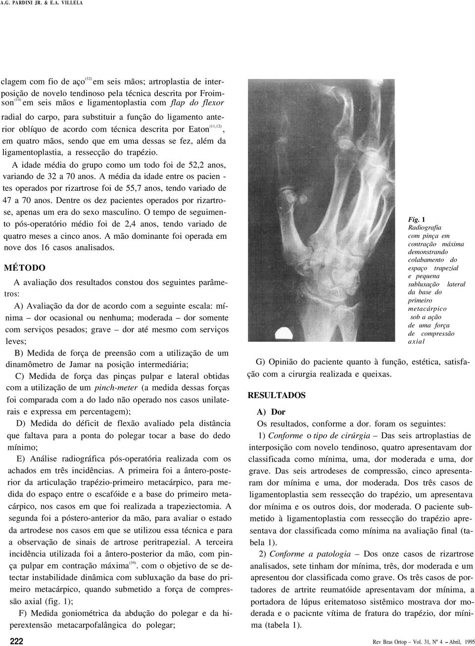 ligamentoplastia, a ressecção do trapézio. A idade média do grupo como um todo foi de 52,2 anos, variando de 32 a 70 anos.