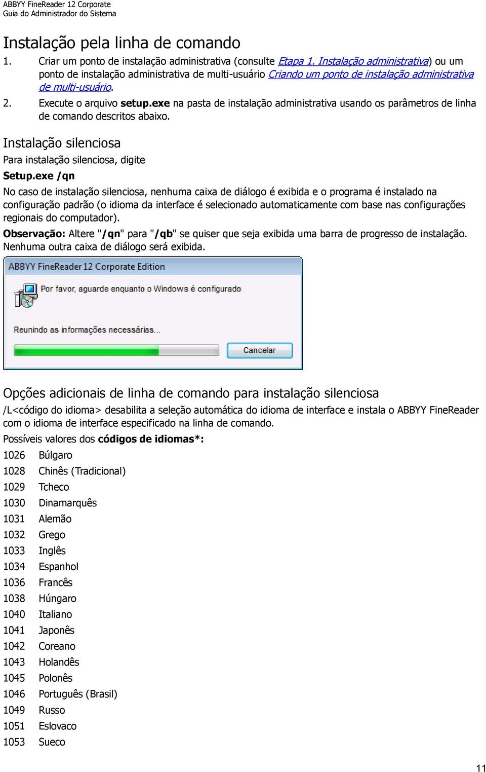 exe na pasta de instalação administrativa usando os parâmetros de linha de comando descritos abaixo. Instalação silenciosa Para instalação silenciosa, digite Setup.