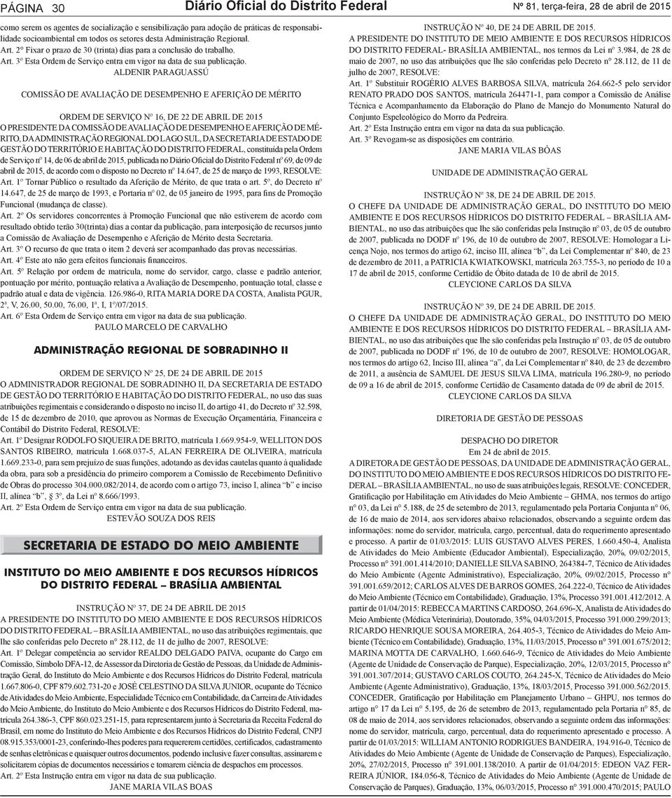 ALDENIR PARAGUASSÚ COMISSÃO DE AVALIAÇÃO DE DESEMPENHO E AFERIÇÃO DE MÉRITO ORDEM DE SERVIÇO Nº 16, DE 22 DE ABRIL DE 2015 O PRESIDENTE DA COMISSÃO DE AVALIAÇÃO DE DESEMPENHO E AFERIÇÃO DE MÉ- RITO,