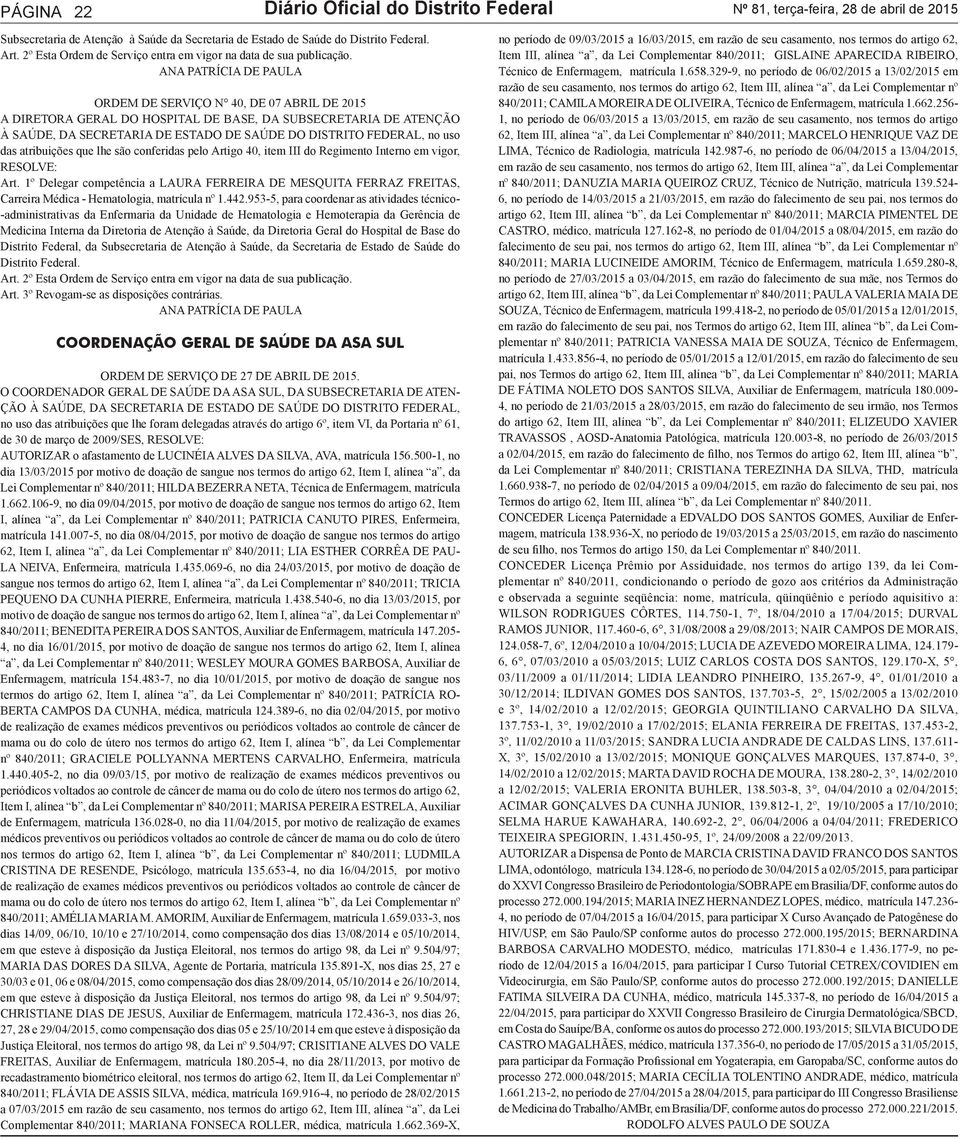 ANA PATRÍCIA DE PAULA ORDEM DE SERVIÇO N 40, DE 07 ABRIL DE 2015 A DIRETORA GERAL DO HOSPITAL DE BASE, DA SUBSECRETARIA DE ATENÇÃO À SAÚDE, DA SECRETARIA DE ESTADO DE SAÚDE DO DISTRITO FEDERAL, no