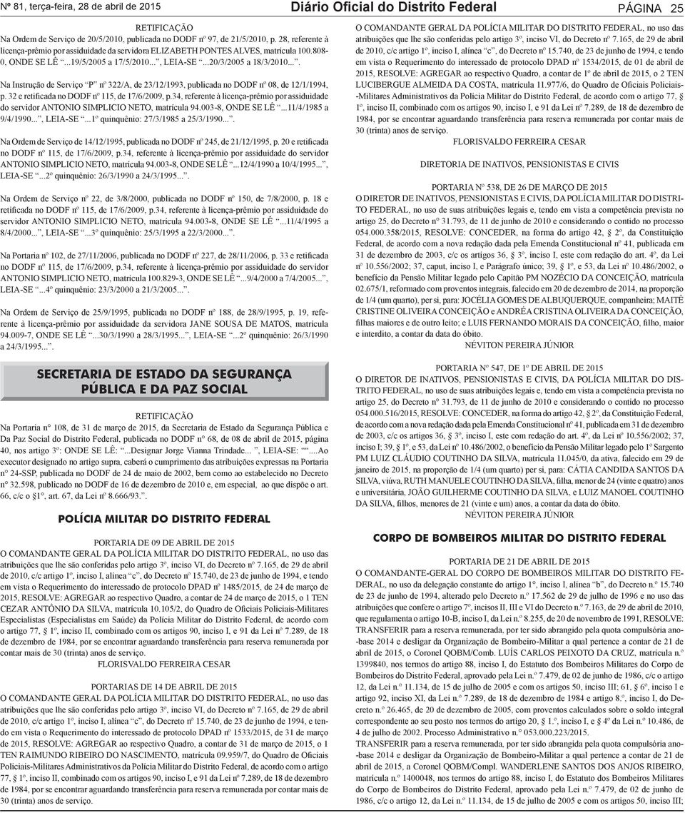 ... Na Instrução de Serviço P nº 322/A, de 23/12/1993, publicada no DODF nº 08, de 12/1/1994, p. 32 e retificada no DODF nº 115, de 17/6/2009, p.