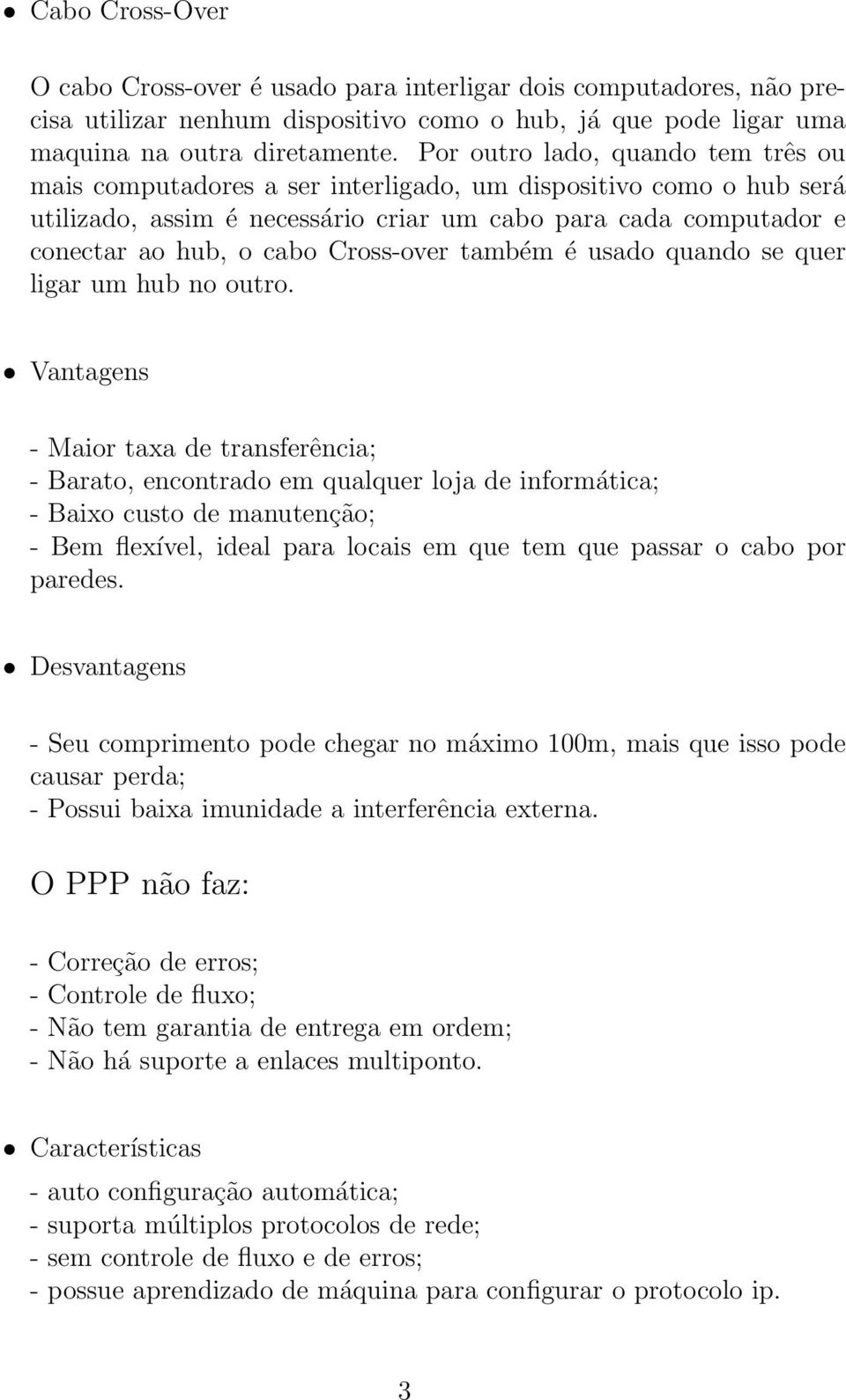 Cross-over também é usado quando se quer ligar um hub no outro.