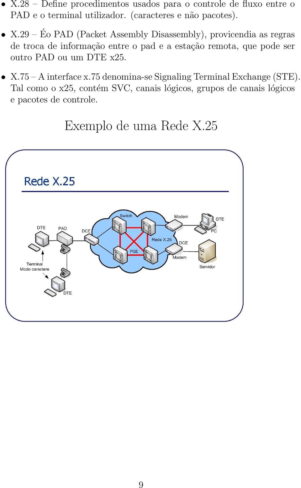 29 Éo PAD (Packet Assembly Disassembly), provicendia as regras de troca de informação entre o pad e a estação