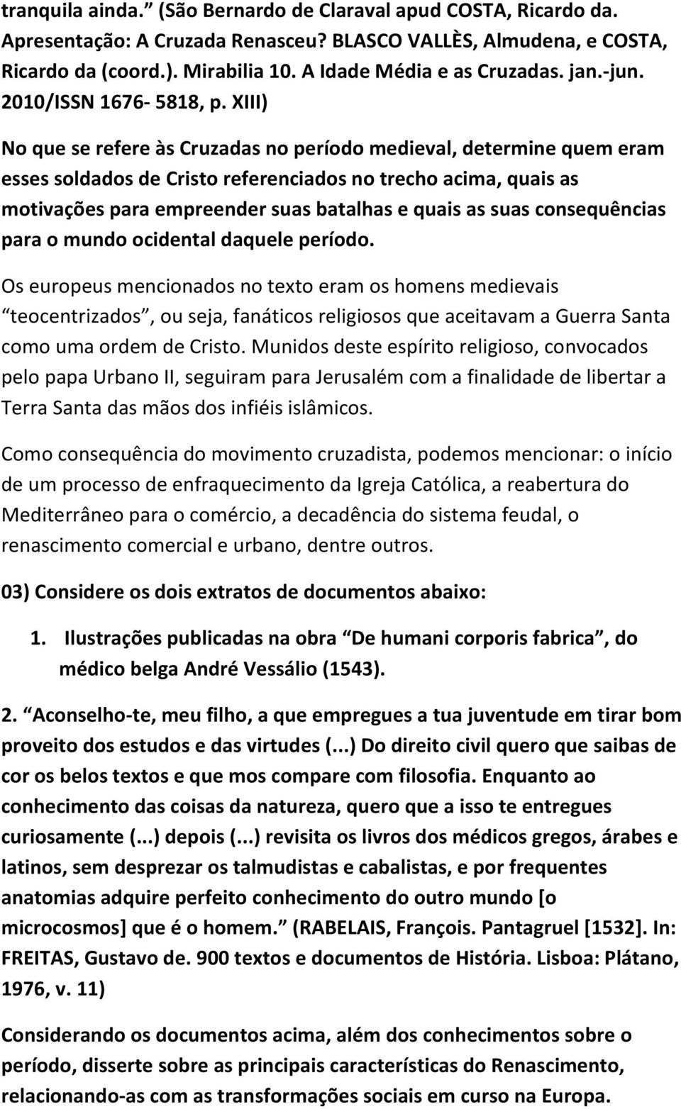 XIII) No que se refere às Cruzadas no período medieval, determine quem eram esses soldados de Cristo referenciados no trecho acima, quais as motivações para empreender suas batalhas e quais as suas