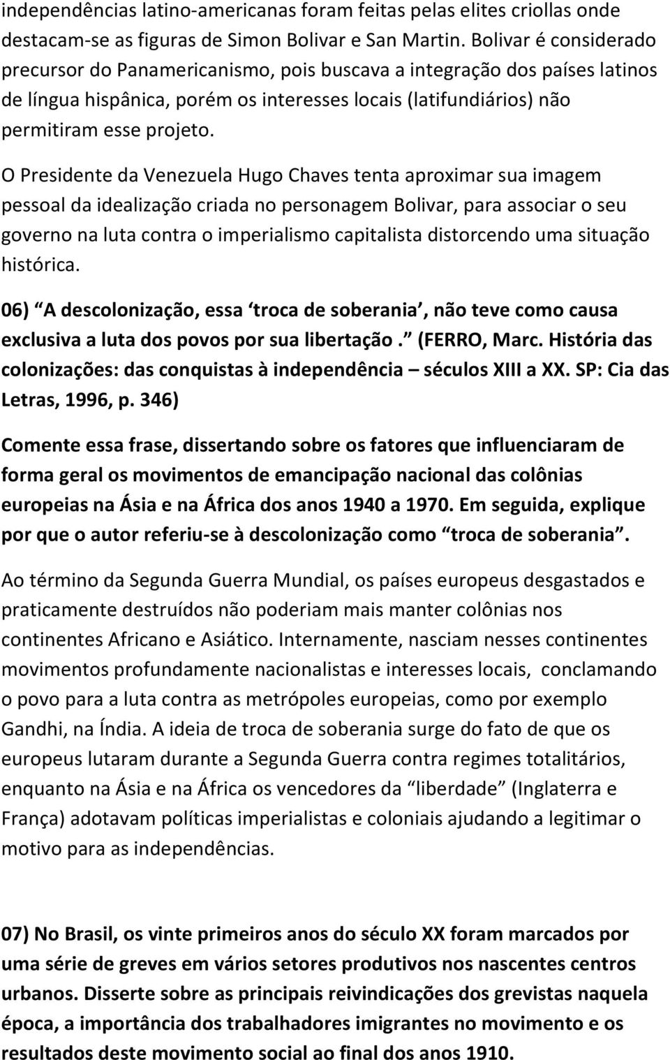 O Presidente da Venezuela Hugo Chaves tenta aproximar sua imagem pessoal da idealização criada no personagem Bolivar, para associar o seu governo na luta contra o imperialismo capitalista distorcendo