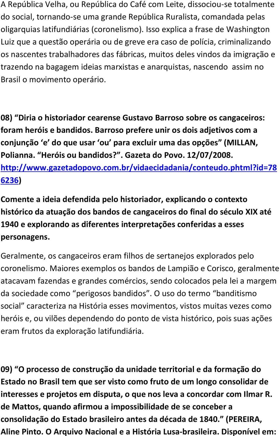 bagagem ideias marxistas e anarquistas, nascendo assim no Brasil o movimento operário. 08) Diria o historiador cearense Gustavo Barroso sobre os cangaceiros: foram heróis e bandidos.