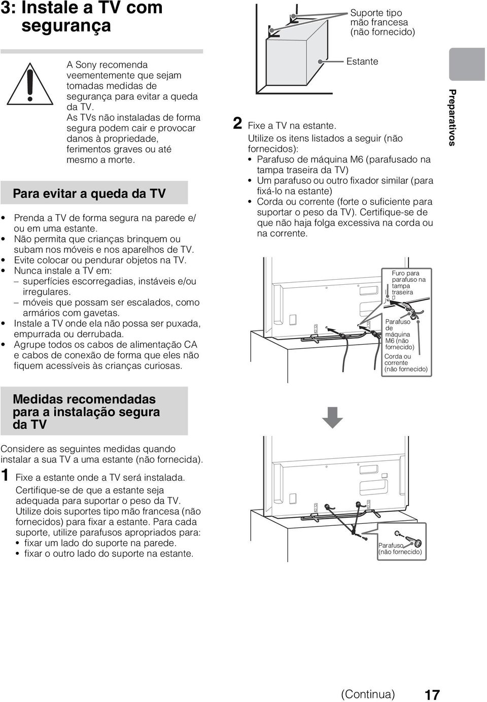 Para evitar a queda da TV Prenda a TV de forma segura na parede e/ ou em uma estante. Não permita que crianças brinquem ou subam nos móveis e nos aparelhos de TV.