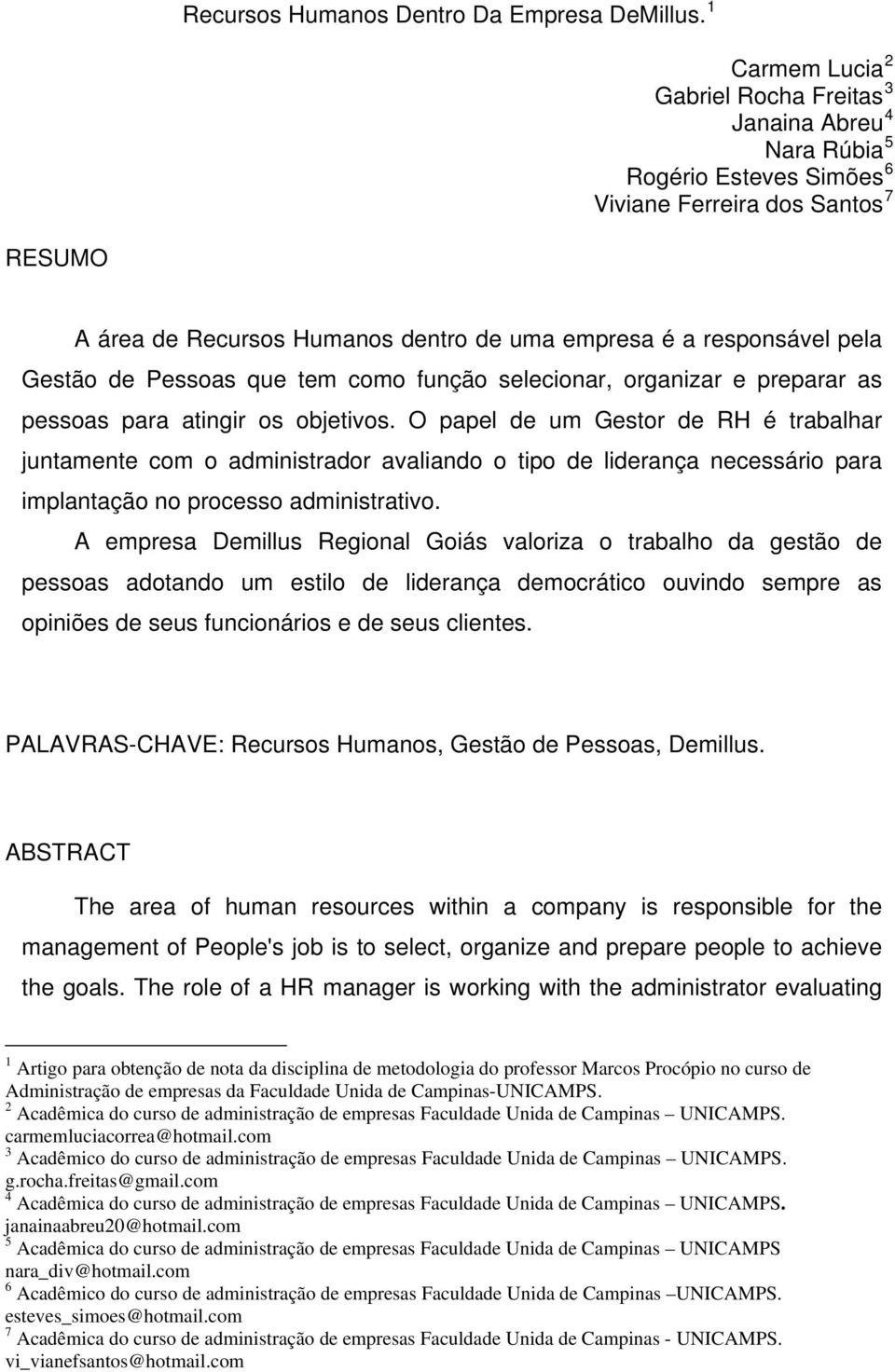 pela Gestão de Pessoas que tem como função selecionar, organizar e preparar as pessoas para atingir os objetivos.