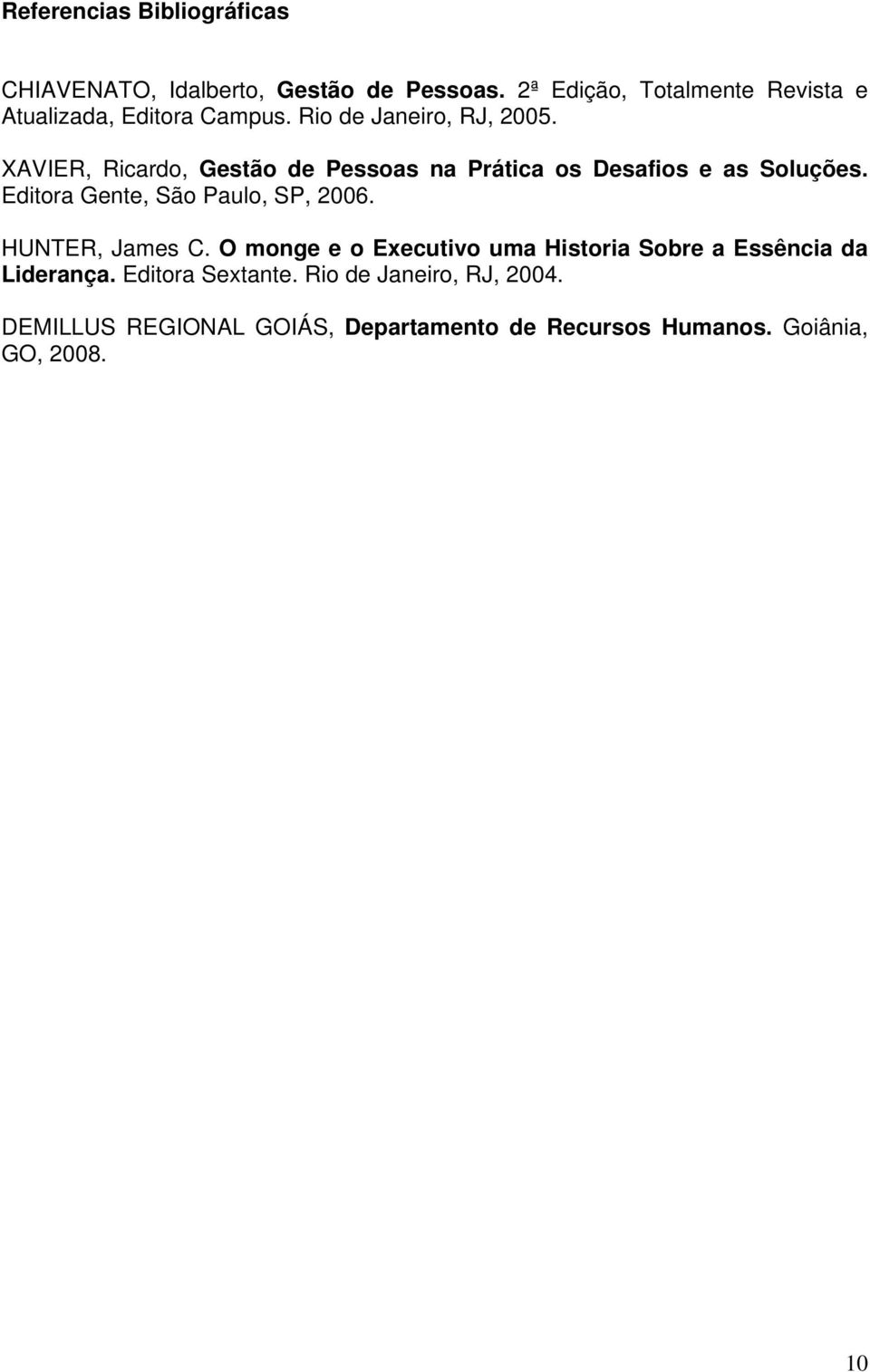 XAVIER, Ricardo, Gestão de Pessoas na Prática os Desafios e as Soluções. Editora Gente, São Paulo, SP, 2006.