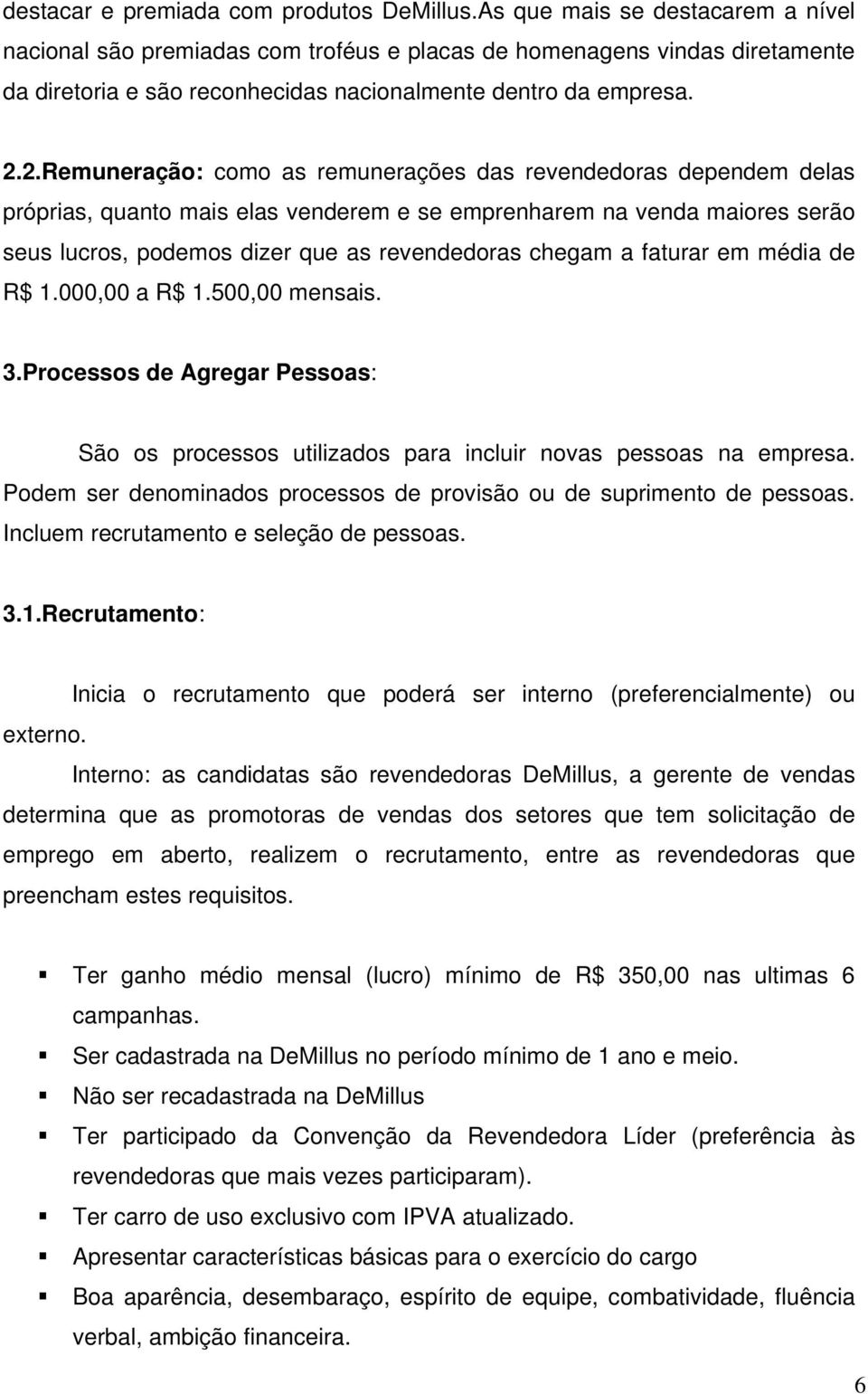 2.Remuneração: como as remunerações das revendedoras dependem delas próprias, quanto mais elas venderem e se emprenharem na venda maiores serão seus lucros, podemos dizer que as revendedoras chegam a