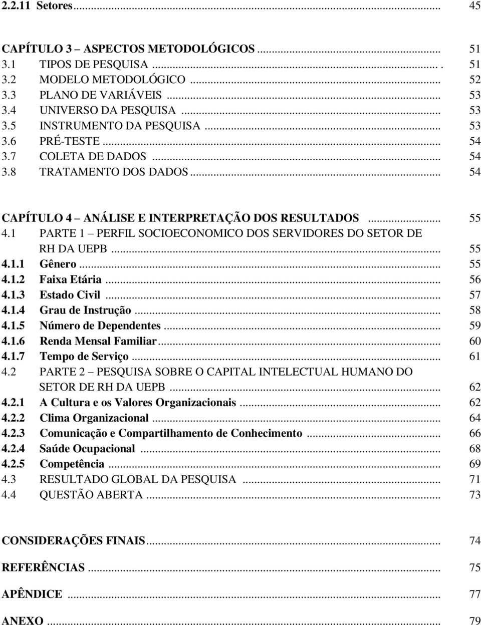 1 PARTE 1 PERFIL SOCIOECONOMICO DOS SERVIDORES DO SETOR DE RH DA UEPB... 55 4.1.1 Gênero... 55 4.1.2 Faixa Etária... 56 4.1.3 Estado Civil... 57 4.1.4 Grau de Instrução... 58 4.1.5 Número de Dependentes.