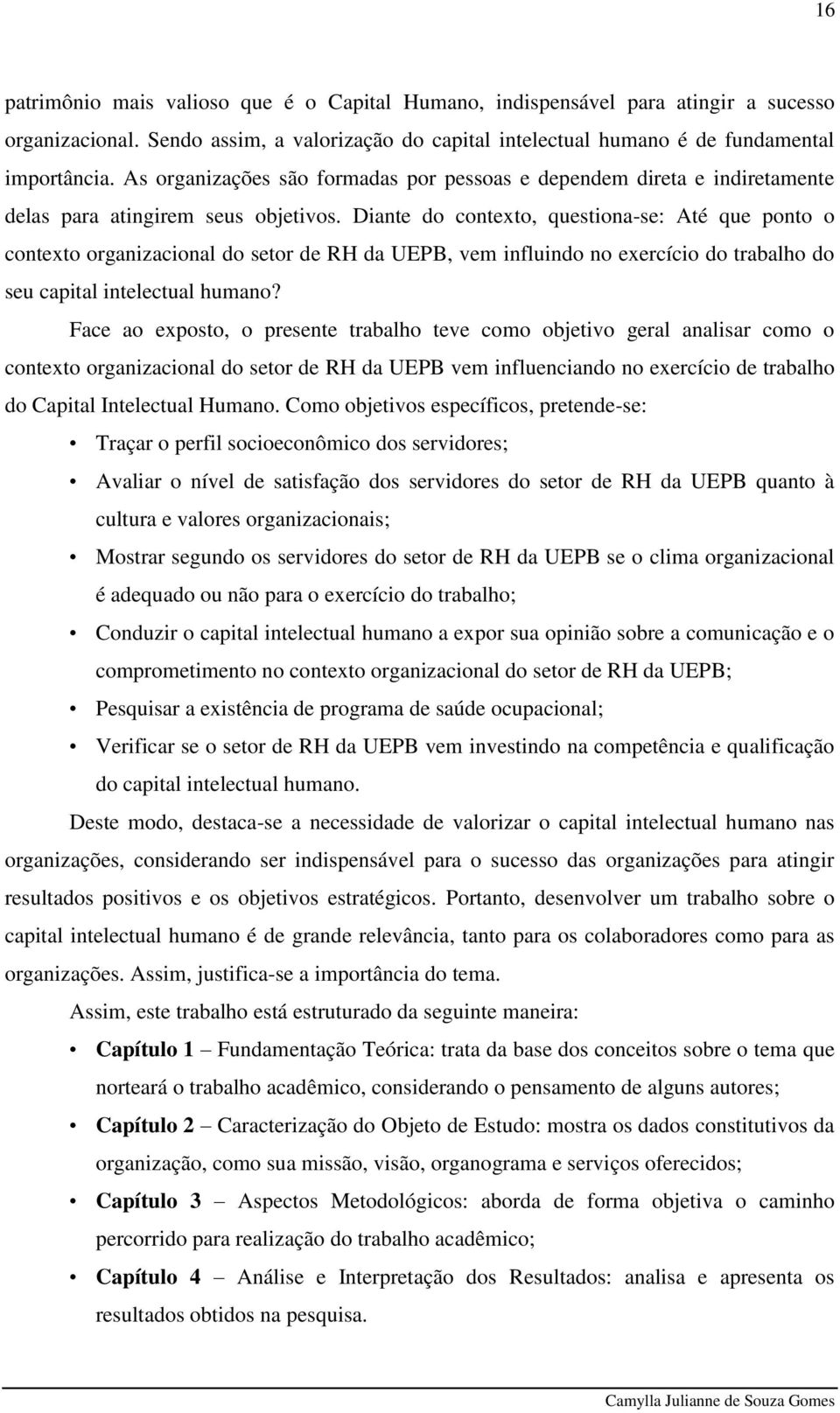 Diante do contexto, questiona-se: Até que ponto o contexto organizacional do setor de RH da UEPB, vem influindo no exercício do trabalho do seu capital intelectual humano?