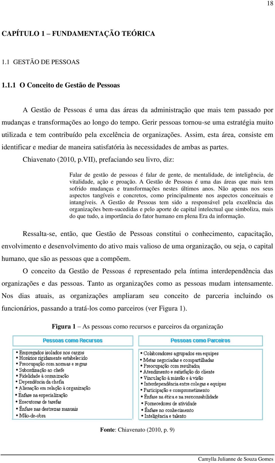 Assim, esta área, consiste em identificar e mediar de maneira satisfatória às necessidades de ambas as partes. Chiavenato (2010, p.