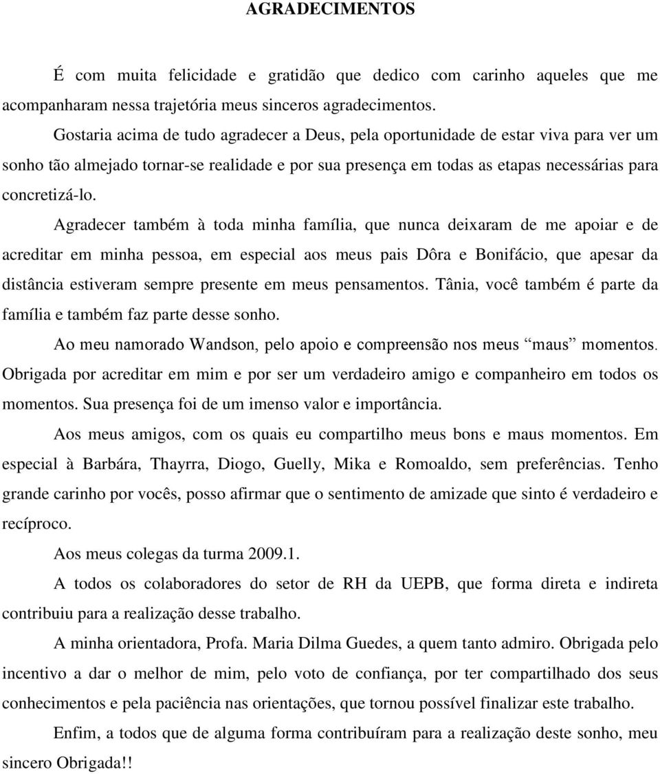 Agradecer também à toda minha família, que nunca deixaram de me apoiar e de acreditar em minha pessoa, em especial aos meus pais Dôra e Bonifácio, que apesar da distância estiveram sempre presente em