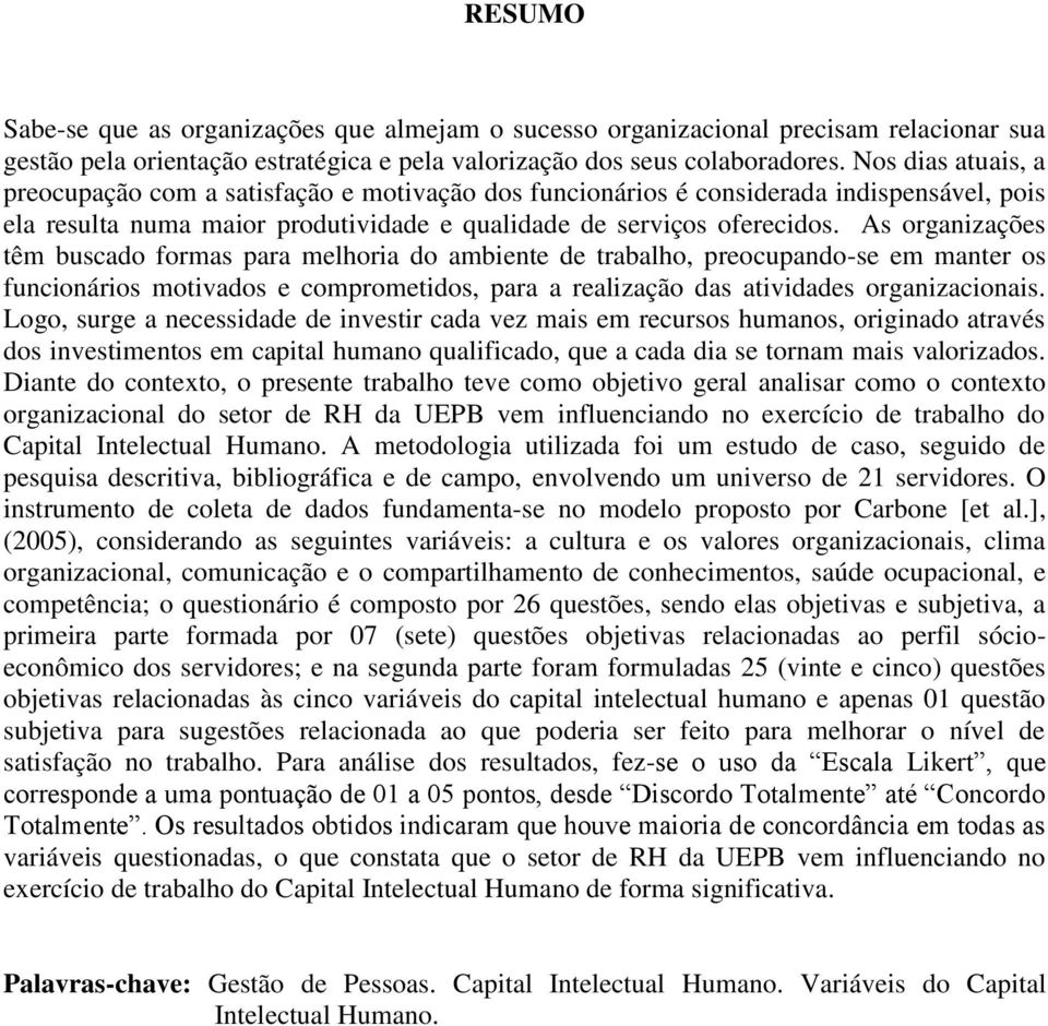 As organizações têm buscado formas para melhoria do ambiente de trabalho, preocupando-se em manter os funcionários motivados e comprometidos, para a realização das atividades organizacionais.