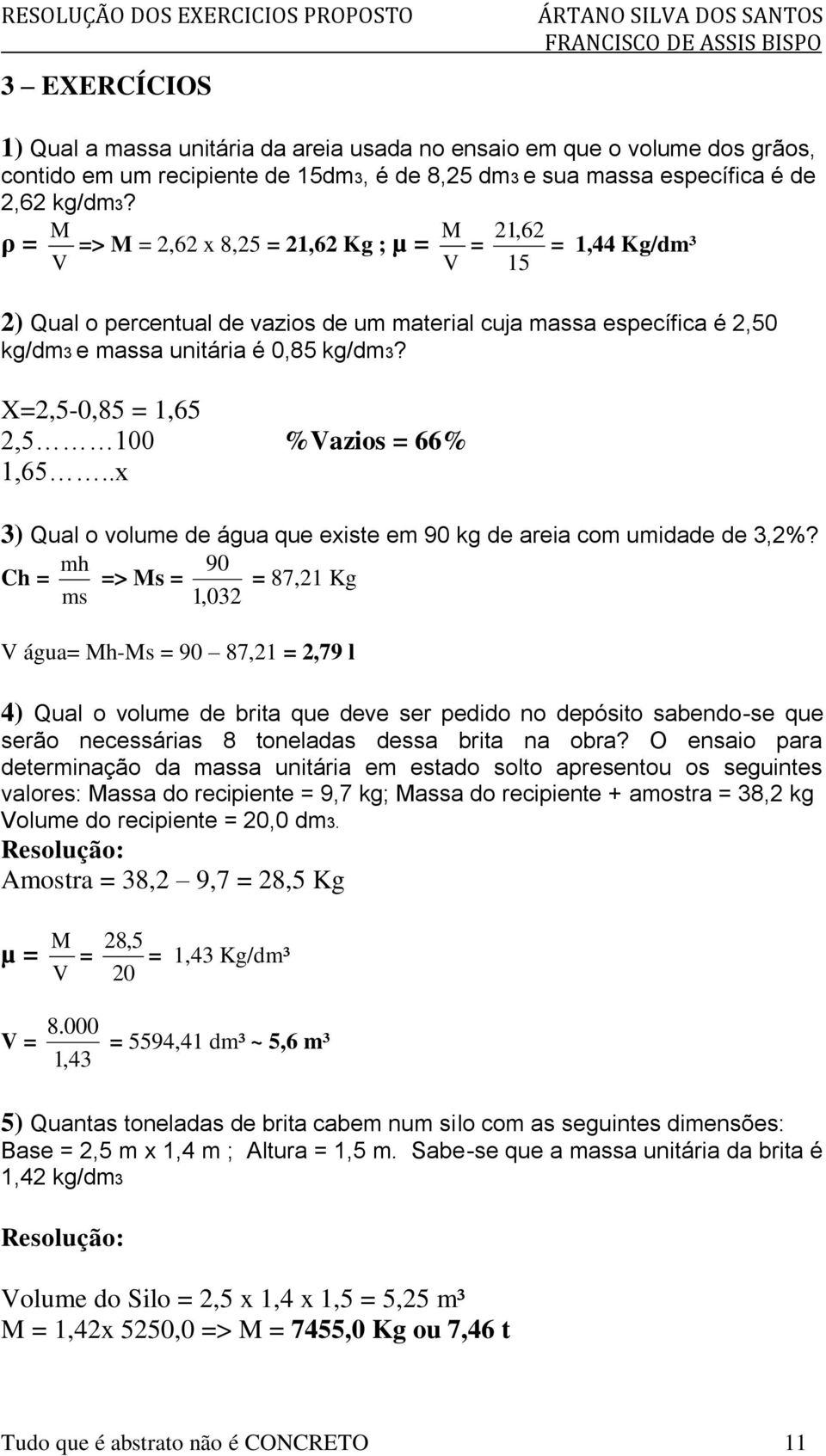 X=2,5-0,85 = 1,65 2,5 100 %Vazios = 66% 1,65..x 3) Qual o volume de água que existe em 90 kg de areia com umidade de 3,2%?