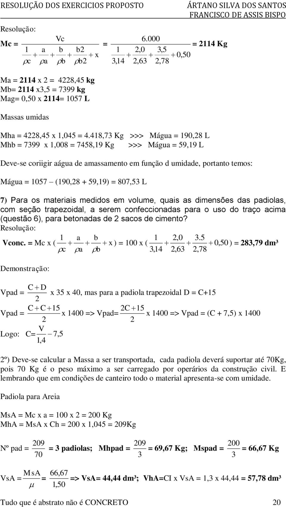 7) Para os materiais medidos em volume, quais as dimensões das padiolas, com seção trapezoidal, a serem confeccionadas para o uso do traço acima (questão 6), para betonadas de 2 sacos de cimento?