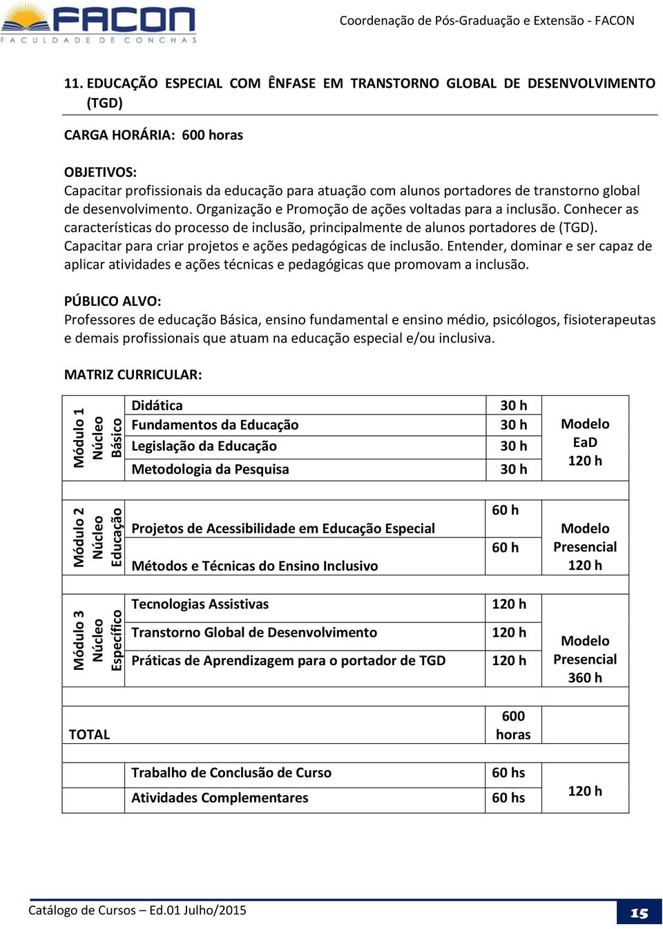 Capacitar para criar projetos e ações pedagógicas de inclusão. Entender, dominar e ser capaz de aplicar atividades e ações técnicas e pedagógicas que promovam a inclusão.