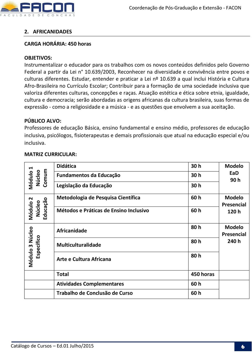 639 a qual inclui História e Cultura Afro-Brasileira no Currículo Escolar; Contribuir para a formação de uma sociedade inclusiva que valoriza diferentes culturas, concepções e raças.